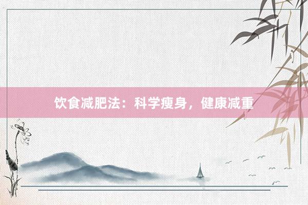 饮食减肥法：科学瘦身，健康减重