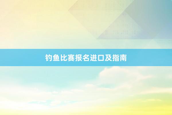钓鱼比赛报名进口及指南